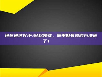 乐平现在通过WiFi轻松赚钱，简单但有效的方法来了！🚀