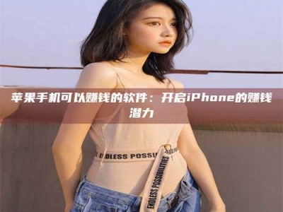 乐平苹果手机可以赚钱的软件：开启iPhone的赚钱潜力