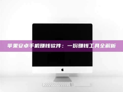 乐平苹果安卓手机赚钱软件：一份赚钱工具全解析