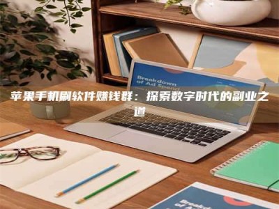 乐平苹果手机刷软件赚钱群：探索数字时代的副业之道